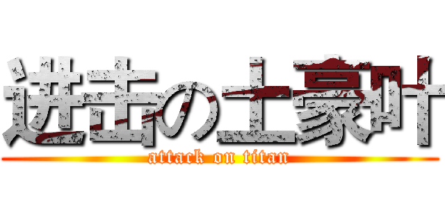 进击の土豪叶 (attack on titan)