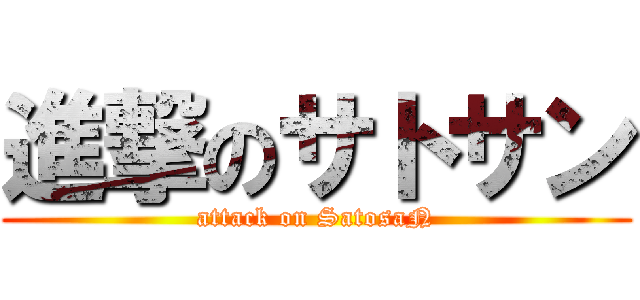 進撃のサトサン (attack on SatosaN)