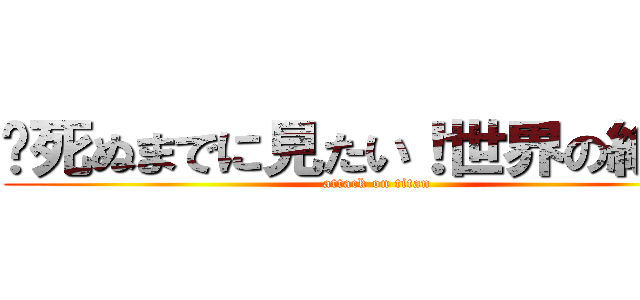 〜死ぬまでに見たい！世界の絶景〜 (attack on titan)