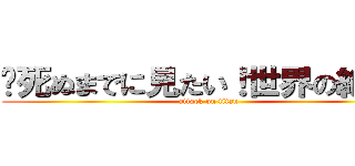 〜死ぬまでに見たい！世界の絶景〜 (attack on titan)