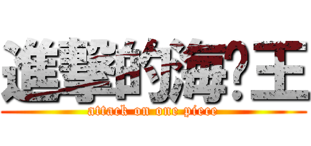 進撃的海贼王 (attack on one piece)
