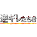 逆ギレたちき (gyakugire tachiki)