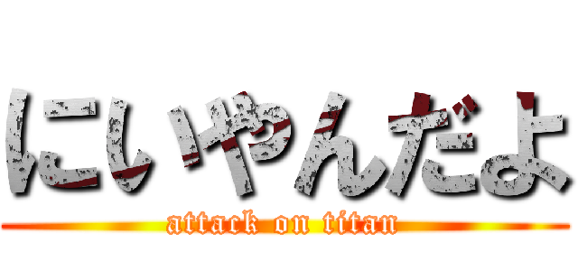 にいやんだよ (attack on titan)