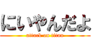 にいやんだよ (attack on titan)