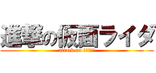進撃の仮面ライダ (attack on 仮面ライダ)