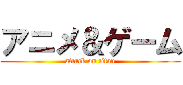 アニメ＆ゲーム (attack on titan)