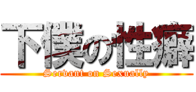 下僕の性癖 (Servant on Sexually)