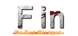 Ｆｉｎ (De Los Tiempos)