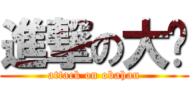 進撃の大嬸 (attack on obahan)