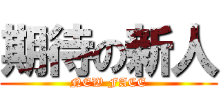 期待の新人 (NEW FACE)