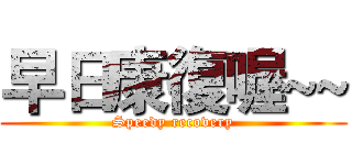 早日康復喔~~ (Speedy recovery)