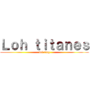 Ｌｏｈ ｔｉｔａｎｅｓ (del ring)