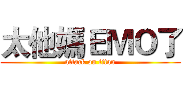 太他媽ＥＭＯ了 (attack on titan)