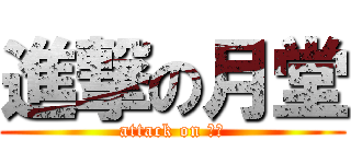 進撃の月堂 (attack on 月堂)