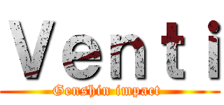 Ｖｅｎｔｉ (Genshin impact )