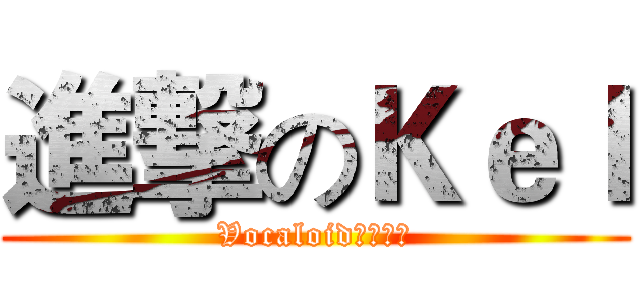 進撃のＫｅｌ (Vocaloid同好协会)