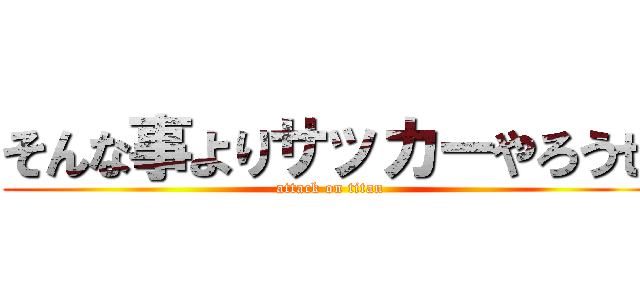 そんな事よりサッカーやろうぜ (attack on titan)