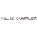 ＦＥＬＩＺ ＣＵＭＰＬＥＡÑＯＳ ＭＡＵ (attack on titan)