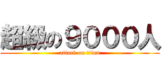 超級の９０００人 (attack on titan)
