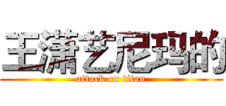 王潇艺尼玛的 (attack on titan)