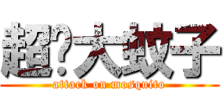 超级大蚊子 (attack on mosquito)
