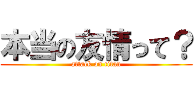 本当の友情って？ (attack on titan)