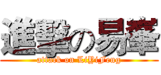 進擊の易峯 (attack on LiYiFeng)