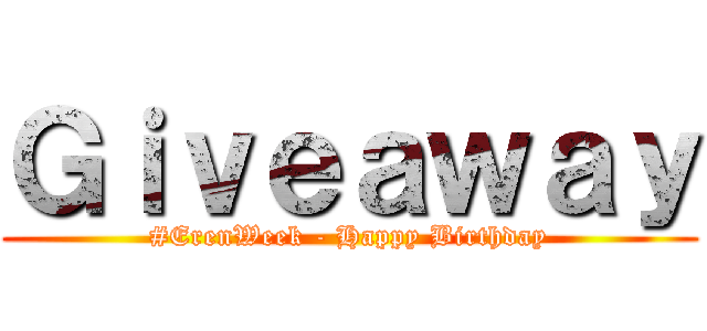Ｇｉｖｅａｗａｙ (#ErenWeek - Happy Birthday)