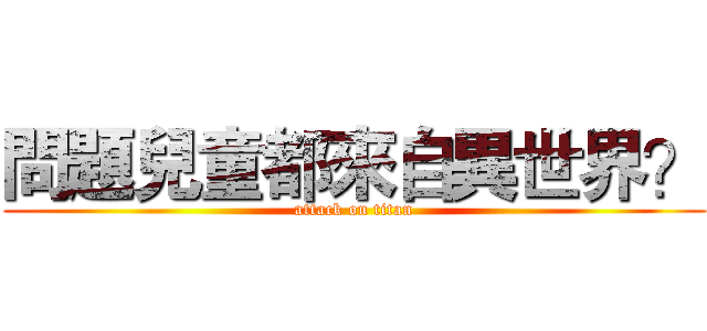 問題兒童都來自異世界？ (attack on titan)