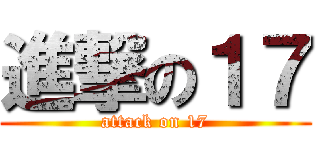 進撃の１７ (attack on 17)