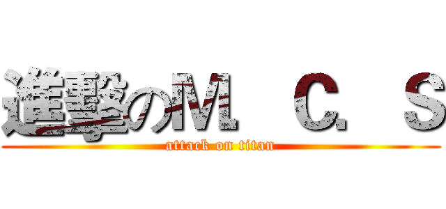 進擊のＭ．Ｃ．Ｓ (attack on titan)