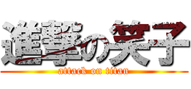 進撃の笑子 (attack on titan)