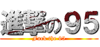 進撃の９５ (Fuck the 95)