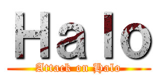 Ｈａｌｏ (Attack on Halo)