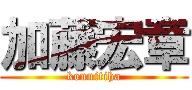加藤宏章 (konnitiha)