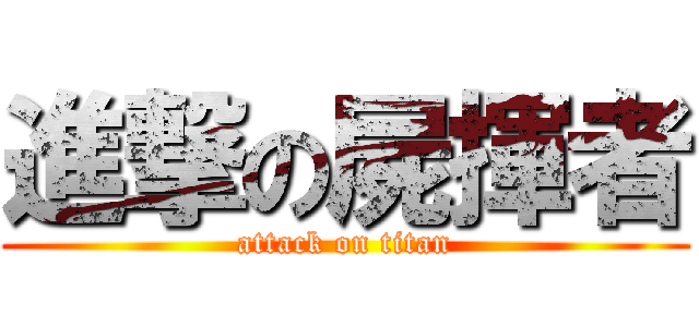 進撃の屍揮者 (attack on titan)