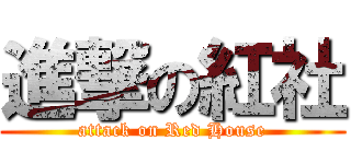 進撃の紅社 (attack on Red House)