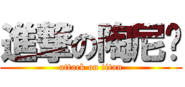 進撃の陶尼玛 (attack on titan)