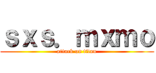 ｓｘｓ．ｍｘｍｏ (attack on titan)