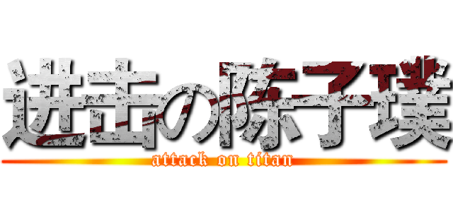 进击の陈子璞 (attack on titan)