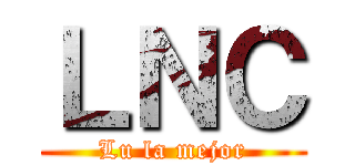 ＬＮＣ (Lu la mejor)