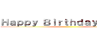 Ｈａｐｐｙ Ｂｉｒｔｈｄａｙ Ｃｋａｌｉ ()