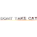 ＤＯＮＴ ＴＡＫＥ ＣＡＴ ＥＡＲＳ (FROM THE DRUG DEALER)