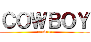 ＣＯＷＢＯＹ (random)