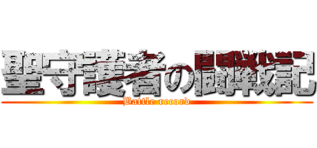 聖守護者の闘戦記 (Battle record)