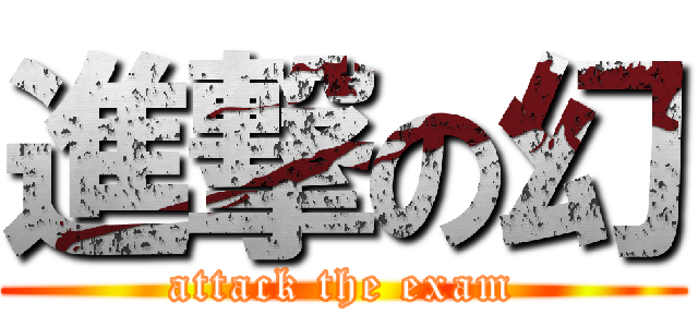 進撃の幻 (attack the exam)