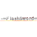 －＝ＦｌａｓｈＳｗｏｒｄ＝－ (-FlashSword-)