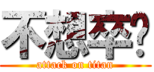 不想卒业 (attack on titan)