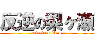反逆の梨ヶ瀬 (attack on titan)