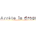 Ａｒｒêｔｅ ｌａ ｄｒｏｇｕｅ (attack on titan)